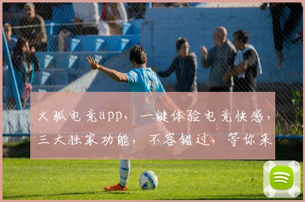 火狐电竞app，一键体验电竞快感，三大独家功能，不容错过，等你来挑战