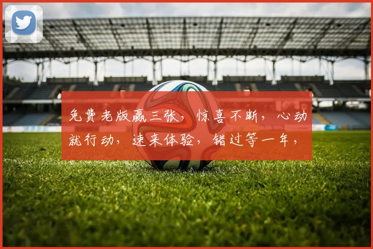 免费老版赢三张，惊喜不断，心动就行动，速来体验，错过等一年，三重福利等你来