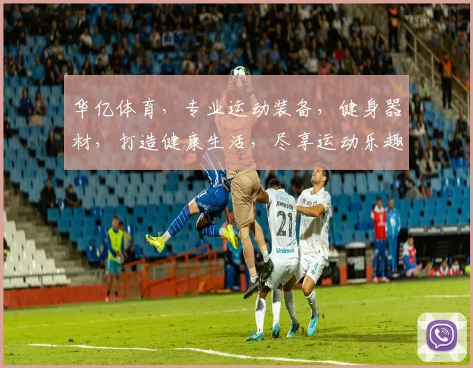 华亿体育，专业运动装备，健身器材，打造健康生活，尽享运动乐趣，助力全民健康